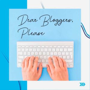 Dear Bloggers, Please… (advice to bloggers from bloggers and marketers) advice for bloggers from marketers