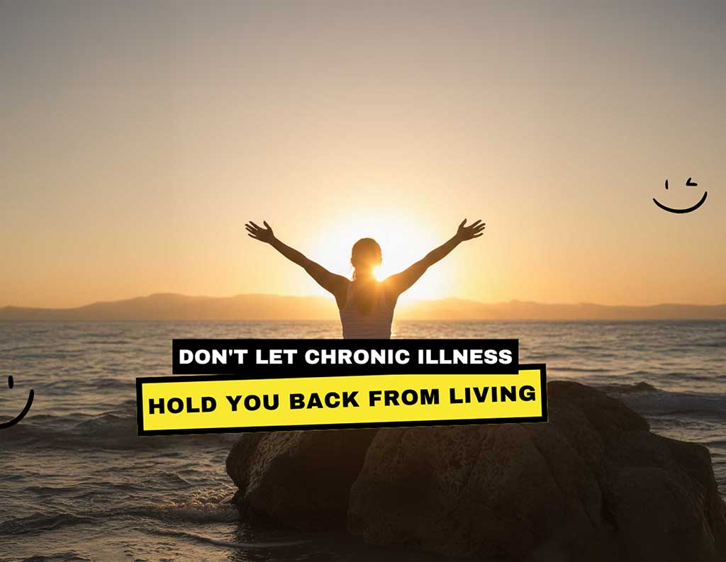 Don't Let Chronic Illness Hold You Back from Living